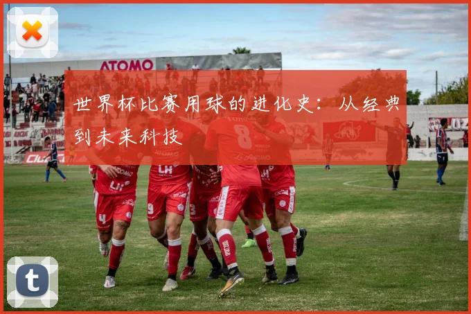 世界杯比赛用球的进化史：从经典到未来科技